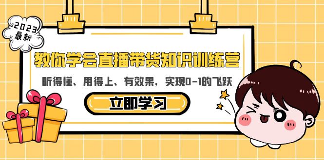 （5917期）教你学会直播带货知识训练营，听得懂、用得上、有效果，实现0-1的飞跃 - 副业心选-副业心选