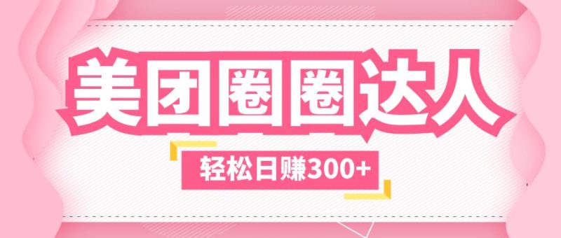 （5949期）美团圈圈玩法，这样做，一天撸300+没有压力  零成本，不被坑-副业心选