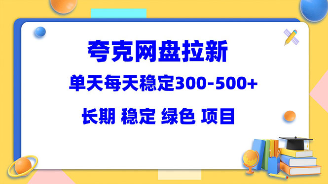 （5942期）夸克网盘拉新项目：单天稳定300-500＋长期 稳定 绿色（教程+资料素材） - 副业心选-副业心选
