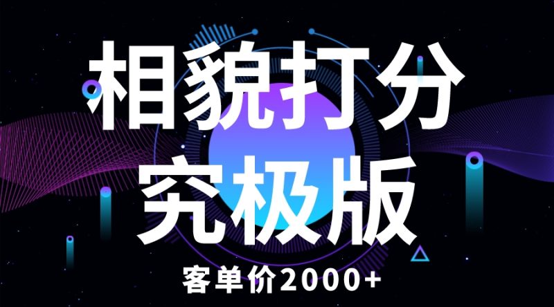 （5980期）相貌打分究极版，客单价2000+纯新手小白就可操作的项目-副业心选