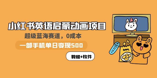 （5989期）小红书英语启蒙动画项目：蓝海赛道 0成本，一部手机日入500+（教程+资源） - 副业心选-副业心选