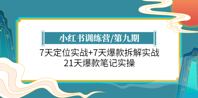 （6016期）小红书训练营/第九期：7天定位实战+7天爆款拆解实战，21天爆款笔记实操 - 副业心选-副业心选