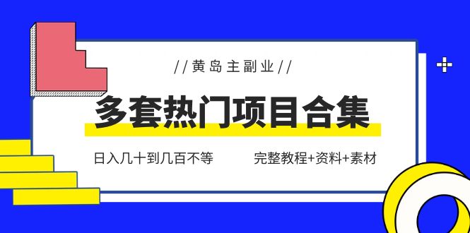 （6056期）黄岛主副业多套热门项目合集：日入几十到几百不等（完整教程+资料+素材）-副业心选