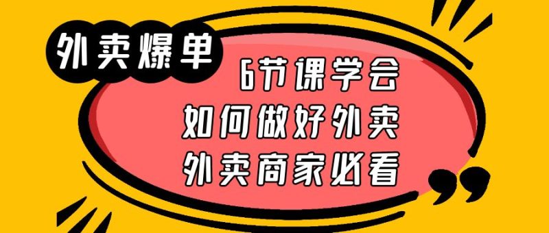 （6071期）外卖爆单实战课，6节课学会如何做好外卖，外卖商家必看-副业心选