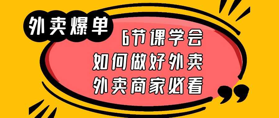 （6071期）外卖爆单实战课，6节课学会如何做好外卖，外卖商家必看 - 副业心选-副业心选