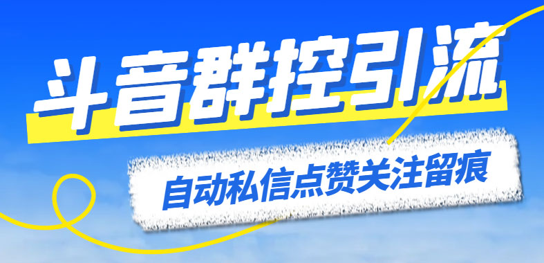 （6095期）最新斗音协议群控全自动引流脚本 自动私信点赞关注留痕等【永久脚本+教程】 - 副业心选-副业心选