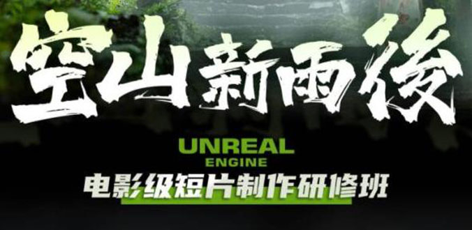 （6137期）空山-新雨后Unreal Engine电影级短片制作研修班（教程+素材+无水印） - 副业心选-副业心选