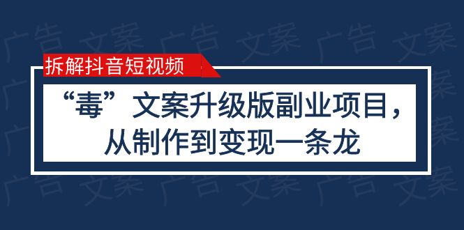 （6123期）拆解抖音短视频：“毒”文案升级版副业项目，从制作到变现（教程+素材）-副业心选