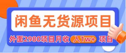 （6117期）闲鱼无货源项目 零元零成本 外面2980项目拆解-副业心选