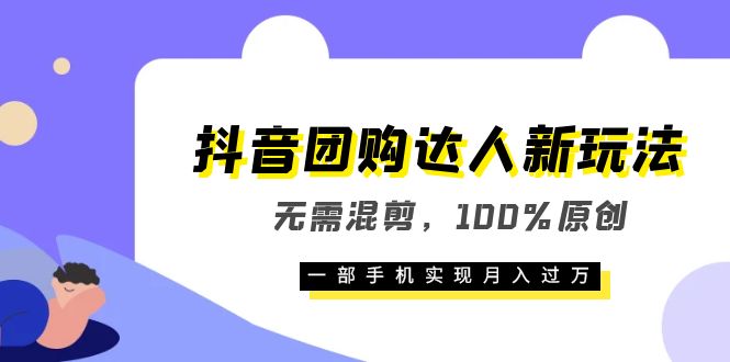 （6161期）抖音团购达人新玩法，无需混剪，100%原创，一部手机实现月入过万 - 副业心选-副业心选