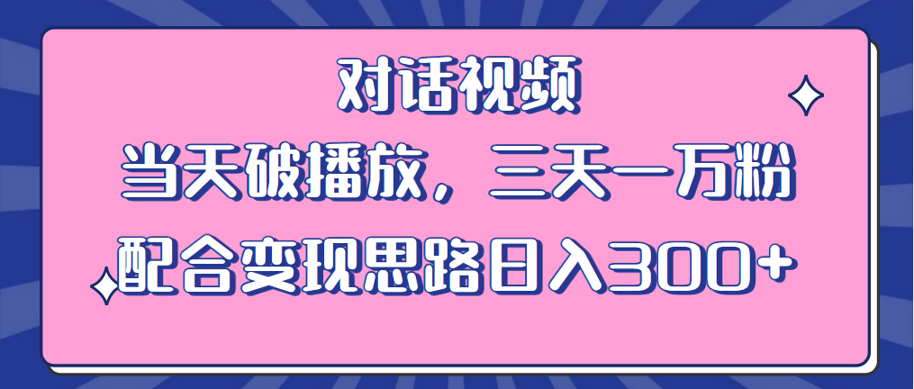 （6200期）情感类对话视频 当天破播放 三天一万粉 配合变现思路日入300+（教程+素材） - 副业心选-副业心选