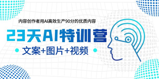 （6213期）23天AI创作特训营，如何利用AI高效生产90分的优质内容（更新）-副业心选