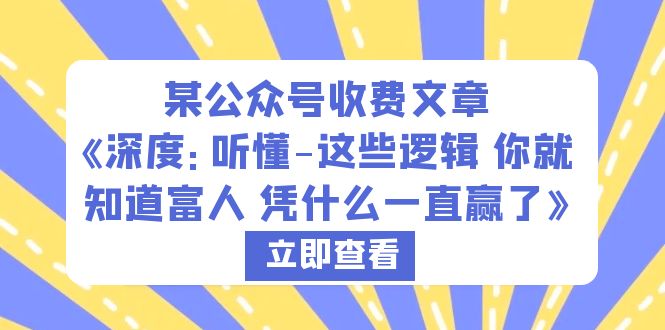 （6227期）某公众号收费文章《深度：听懂-这些逻辑 你就知道富人 凭什么一直赢了》 - 副业心选-副业心选