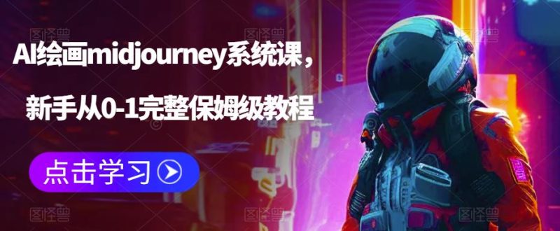 （6218期）AI绘画midjourney系统课，新手从0-1完整保姆级教程-副业心选