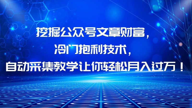 （6214期）挖掘公众号文章财富，冷门抱利技术，让你轻松月入过万！-副业心选