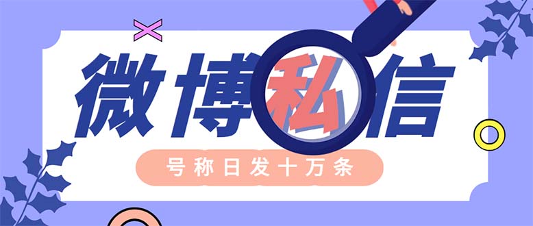 （6266期）外面收费998的最新微博无限私信软件 轻松日发十万条【群发脚本+使用教程】-副业心选