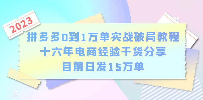 （6269期）拼多多0到1万单实战破局教程，十六年电商经验干货分享，目前日发15万单 - 副业心选-副业心选