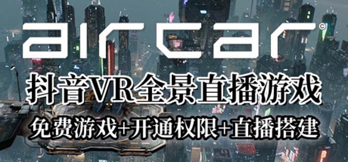 （6254期）AirCar全景直播项目2023最火直播玩法(兔费游戏+开通VR权限+直播间搭建指导)-副业心选