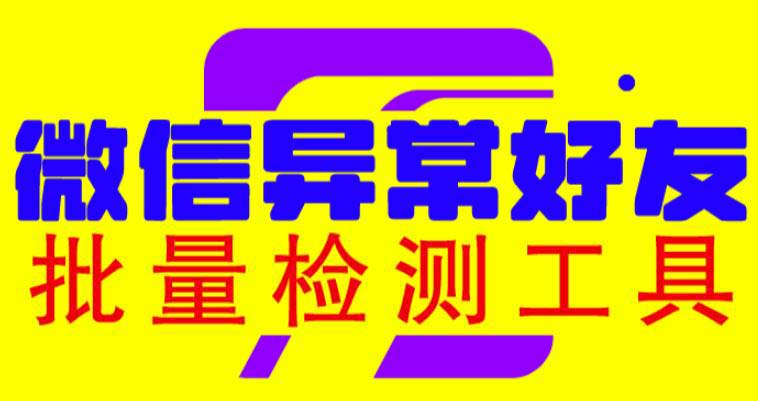 （6284期）微信异常好友僵尸粉批量检测工具（教程+脚本） - 副业心选-副业心选