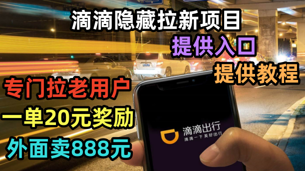 （6360期）滴滴隐藏拉新项目，专门拉老用户一单20-50元奖励，提供入口和玩法教程 - 副业心选-副业心选