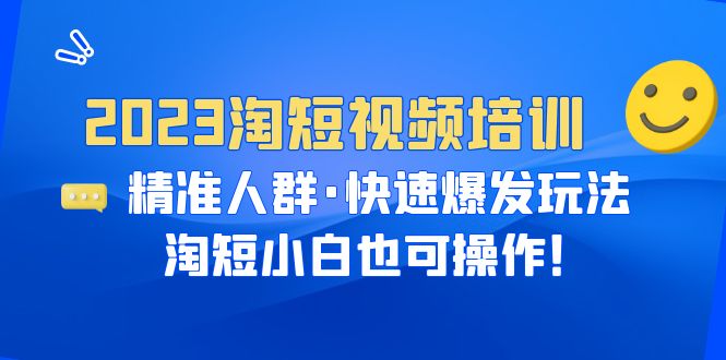 （6400期）2023淘短视频培训：精准人群·快速爆发玩法，淘短小白也可操作！ - 副业心选-副业心选