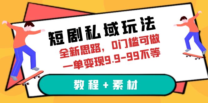（6465期）短剧私域玩法，全新思路，0门槛可做，一单变现9.9-99不等（教程+素材） - 副业心选-副业心选