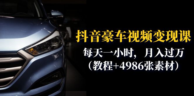 （6482期）抖音豪车视频变现分享课：每天一小时，月入过万（教程+4986张素材） - 副业心选-副业心选