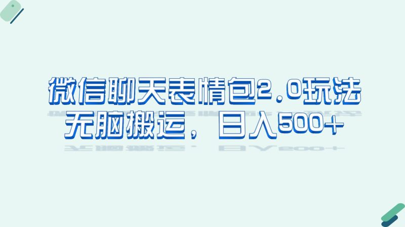 （6589期）微信聊天表情包2.0新玩法，适合小白 无脑搬运。仅凭一部手机，轻松日入500+-副业心选