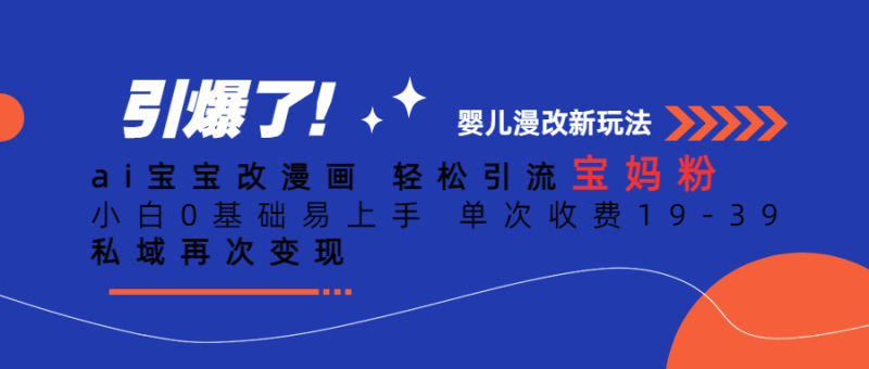 （6620期）Ai宝宝改漫画 轻松引流宝妈粉 小白0基础易上手 单次收费19-39-副业心选
