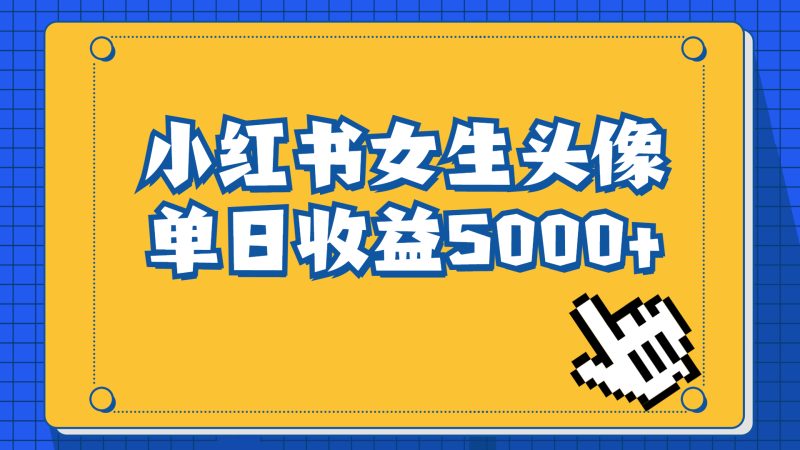 （6725期）长期稳定项目，小红书女生头像号，最高单日收益5000+适合在家做的副业项目-副业心选