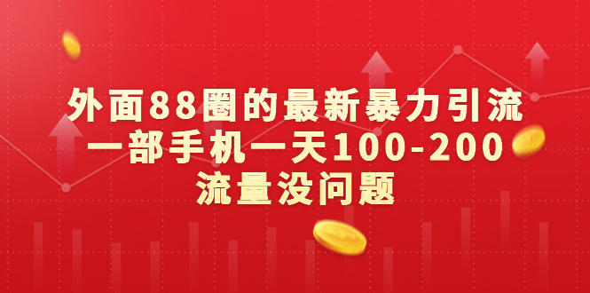 （6794期）外面88圈的最新暴力引流，一部手机一天100-200流量没问题 - 副业心选-副业心选
