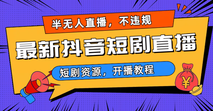 （6784期）最新抖音短剧半无人直播，不违规日入500+-副业心选