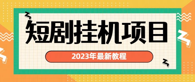 （6791期）2023年最新短剧挂机项目：最新风口暴利变现项目-副业心选