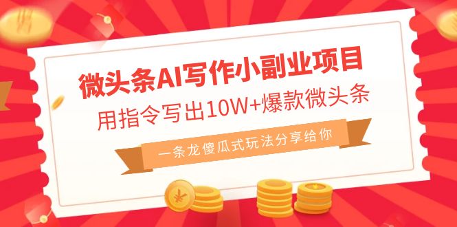 （6814期）微头条AI写作小副业项目，用指令写出10W+爆款微头条，一条龙傻瓜式玩法… - 副业心选-副业心选