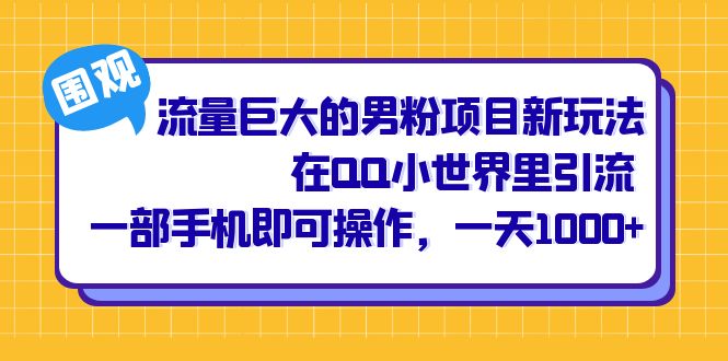 （6845期）流量巨大的男粉项目新玩法，在QQ小世界里引流 一部手机即可操作，一天1000+ - 副业心选-副业心选