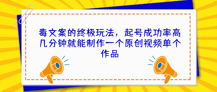 （6896期）毒文案的终极玩法，起号成功率高几分钟就能制作一个原创视频单个作品 - 副业心选-副业心选