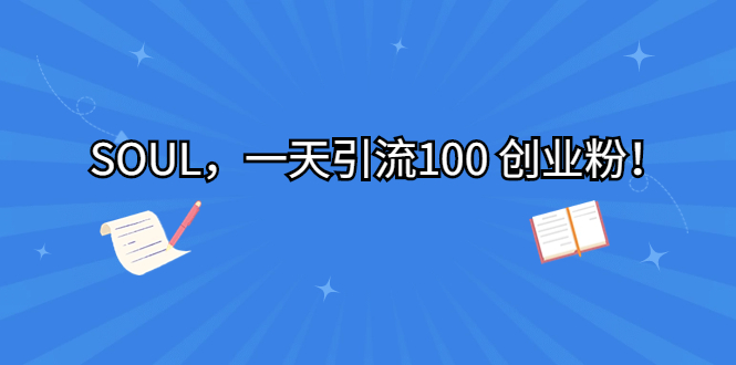 （6965期）SOUL，一天引流100 创业粉！-副业心选