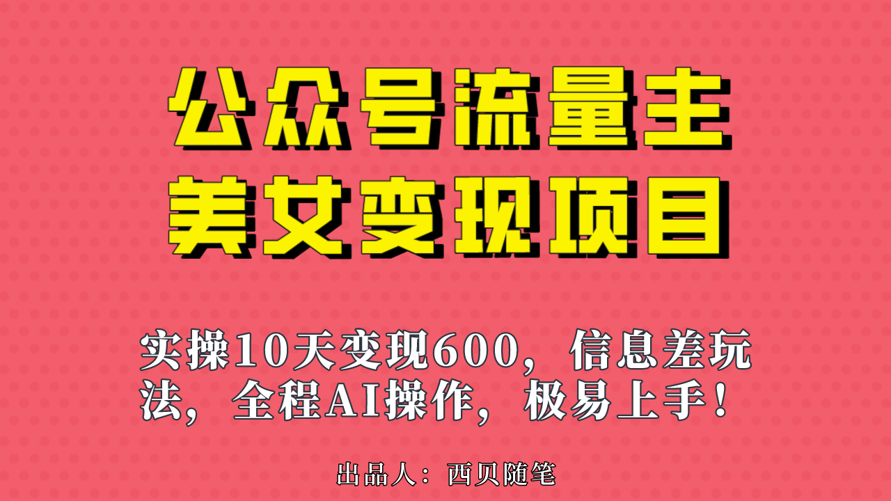 （6992期）公众号流量主美女变现项目，实操10天变现600+，一个小副业利用AI无脑搬… - 副业心选-副业心选