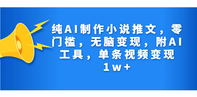 （7013期）纯AI制作小说推文，零门槛，无脑变现，附AI工具，单条视频变现1w+ - 副业心选-副业心选