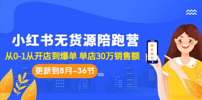 （7049期）小红书无货源陪跑营：从0-1从开店到爆单 单店30万销售额（更至8月-36节课） - 副业心选-副业心选