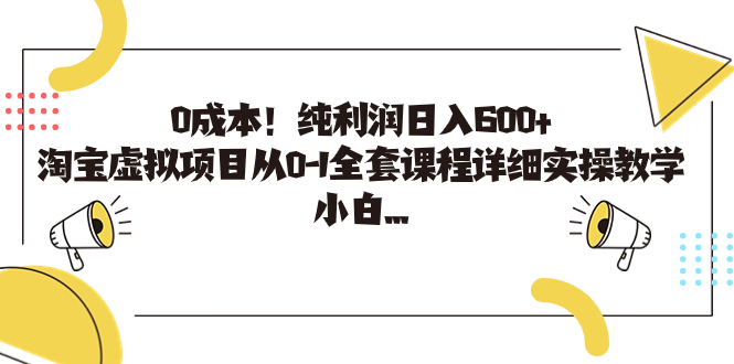 （7089期）0成本！纯利润日入600+，淘宝虚拟项目从0-1全套课程详细实操教学，小白… - 副业心选-副业心选