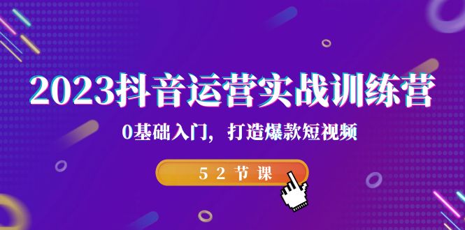 （7094期）2023抖音运营实战训练营，0基础入门，打造爆款短视频（52节课） - 副业心选-副业心选