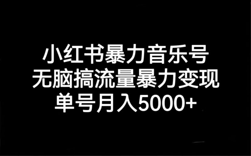 （7153期）小红书暴力音乐号，无脑搞流量暴力变现，单号月入5000+-副业心选