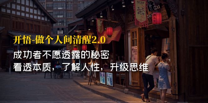（7184期）开·悟-做个人间·清醒2.0 成功者不透露的秘密 看透本质 了解人性 升级思维 - 副业心选-副业心选