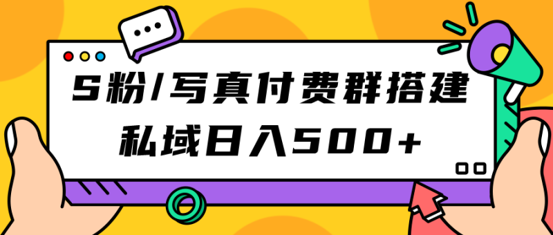 （7233期）S粉/写真付费群搭建：私域日入500+（教程+源码）-副业心选