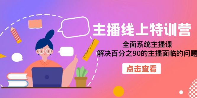 （7227期）主播线上特训营：全面系统主播课，解决百分之90的主播面临的问题（22节课） - 副业心选-副业心选