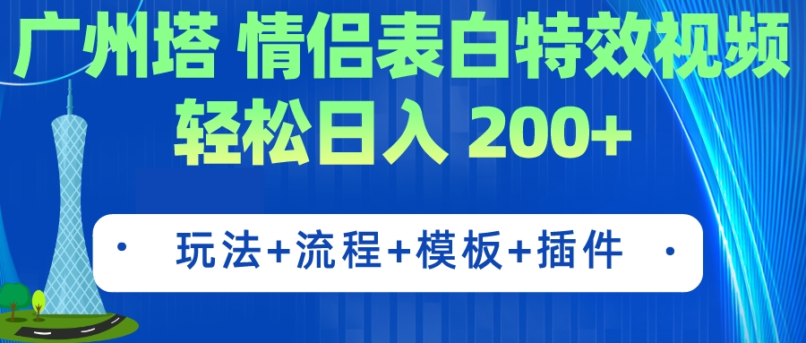 （7265期）广州塔情侣表白特效视频 简单制作 轻松日入200+（教程+工具+模板） - 副业心选-副业心选