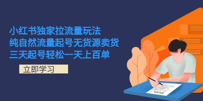 （7301期）小红书独家拉流量玩法，纯自然流量起号无货源卖货 三天起号轻松一天上百单 - 副业心选-副业心选