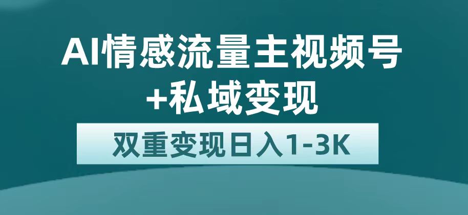 （7298期）最新AI情感流量主掘金+私域变现，日入1K，平台巨大流量扶持 - 副业心选-副业心选