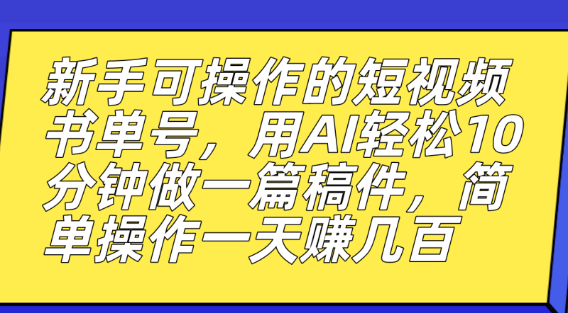 （7304期）新手可操作的短视频书单号，用AI轻松10分钟做一篇稿件，一天轻松赚几百-副业心选
